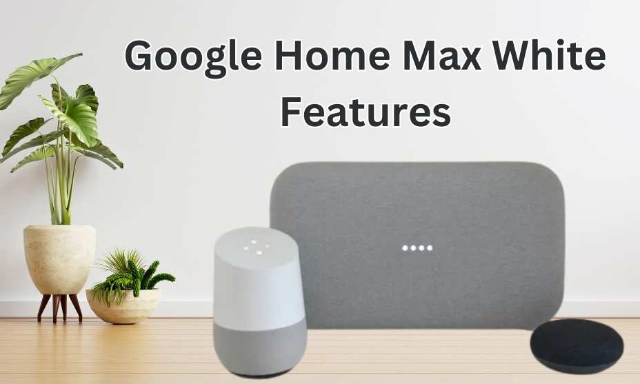 Google Home Max White Features