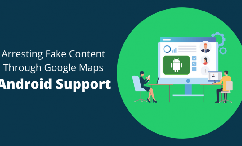 Arresting Fake Content Through Google Maps: How Android Supports It