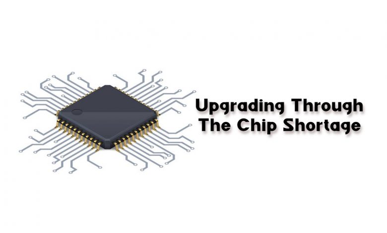 Upgrading Through The Chip Shortage