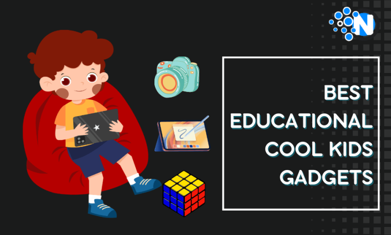 Best Educational Cool Kids Gadgets