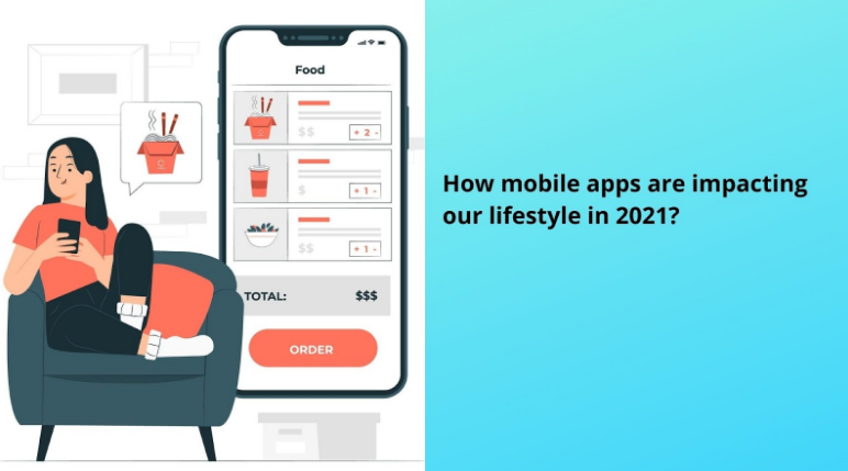 How mobile apps are impacting our lifestyle in 2021