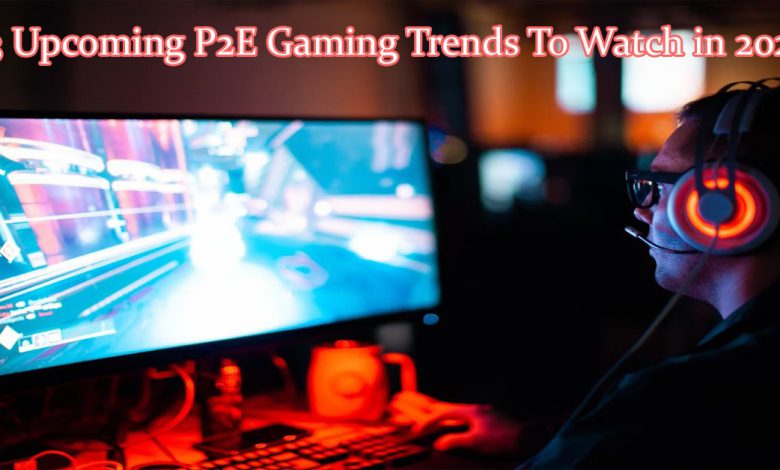 3 Upcoming P2E Gaming Trends To Watch in 2022