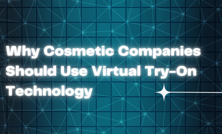 Why Cosmetic Companies Should Use Virtual Try-On Technology