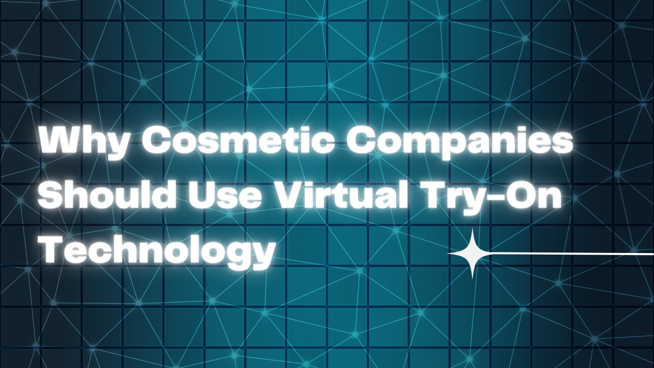 Why Cosmetic Companies Should Use Virtual Try-On Technology