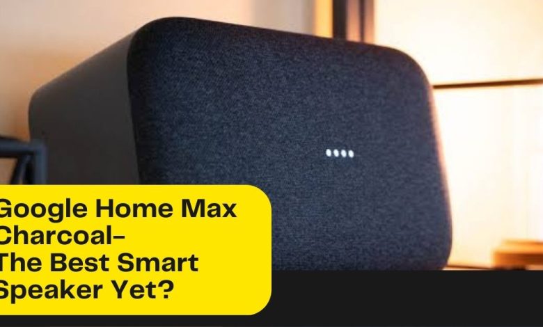 Google Home Max Charcoal The Best Smart Speaker Yet