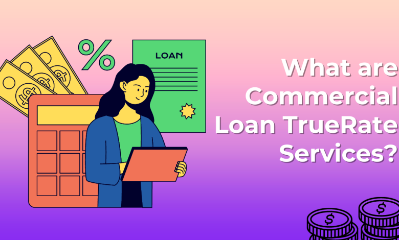 Commercial Loan TrueRate Services