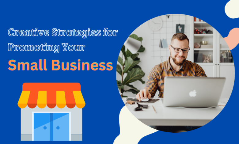 Creative Strategies for Promoting Your Small Business