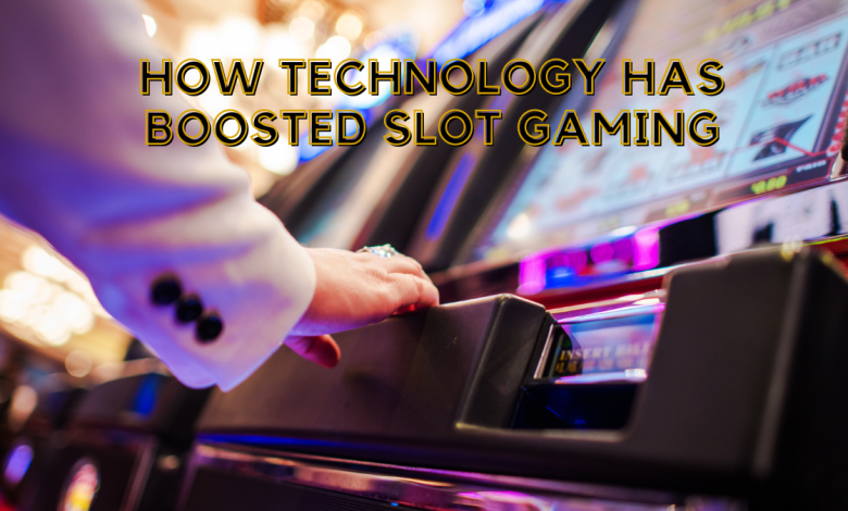 How Technology Has Boosted Slot Gaming