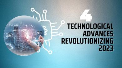 4 Technological Advances Revolutionizing 2023