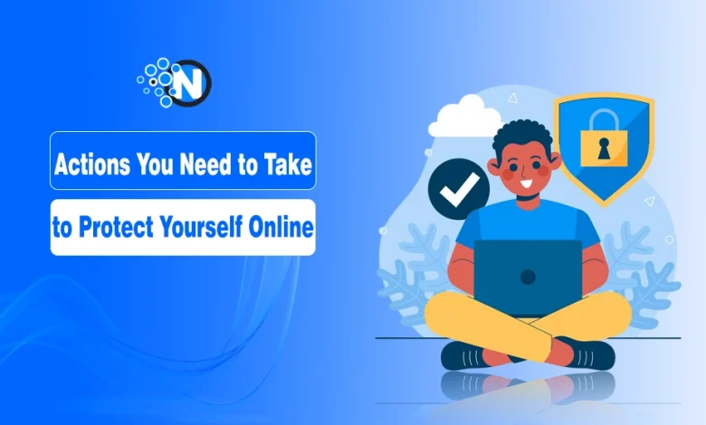 Actions You Need to Take to Protect Yourself Online