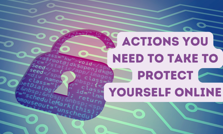 actions You Need to Take to Protect Yourself Online