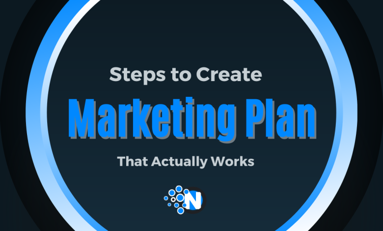 Steps To Create a Marketing Plan That Actually Works