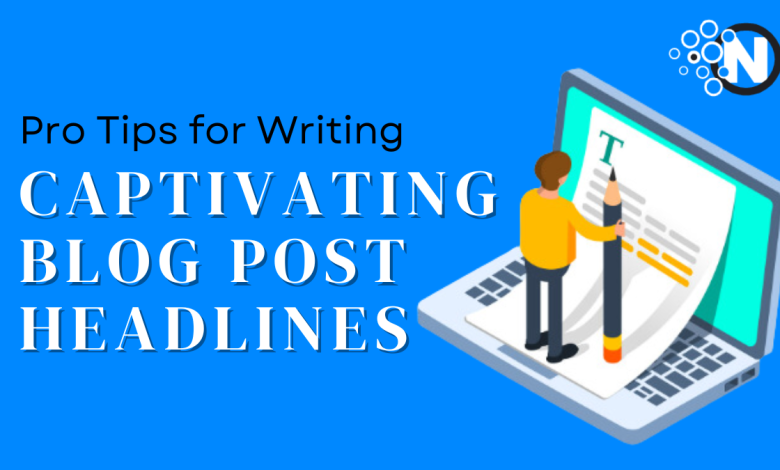 10 Pro Tips for Writing Captivating Blog Post Headlines + Tools