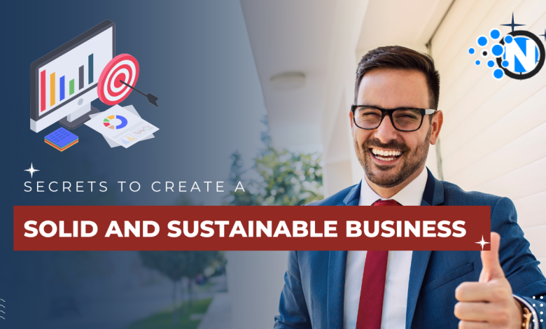 Secrets To Create A Solid And Sustainable Business