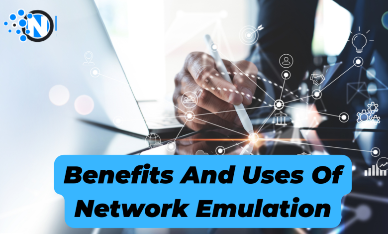 Benefits And Uses Of Network Emulation