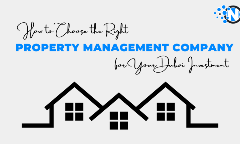 How to Choose the Right Property Management Company for Your Dubai Investment