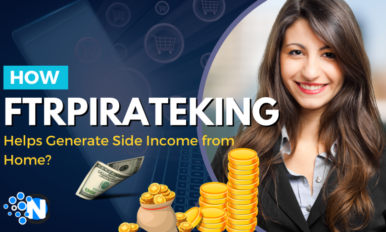 How FtrpirateKing Helps Generate Side Income from Home?