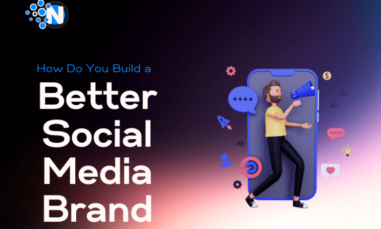 How Do You Build a Better Social Media Brand