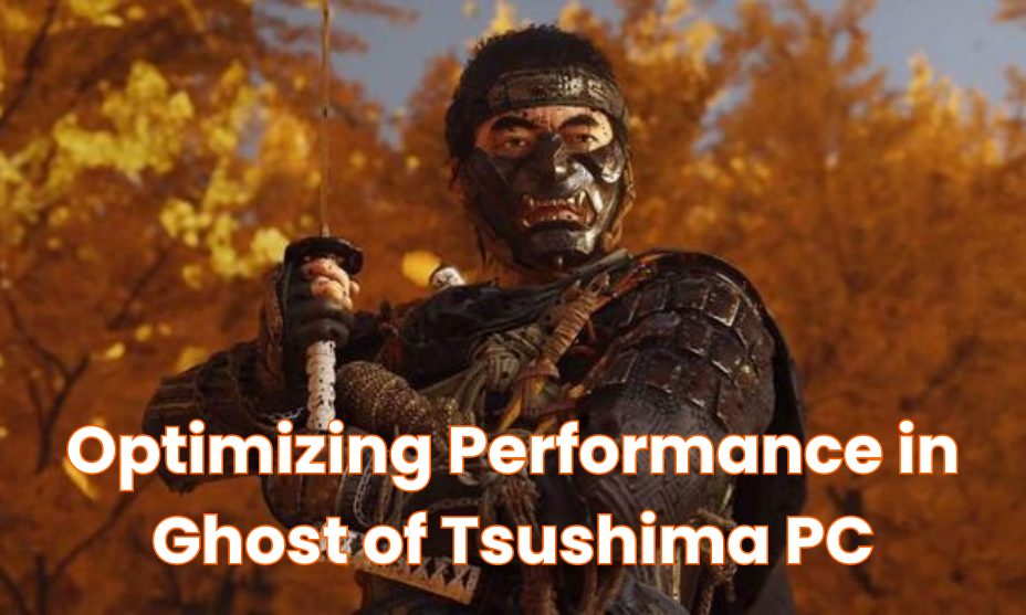 Tips For Optimizing Performance in Ghost of Tsushima PC