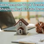 How Remote Work Trends Are Shaping Real Estate Demands