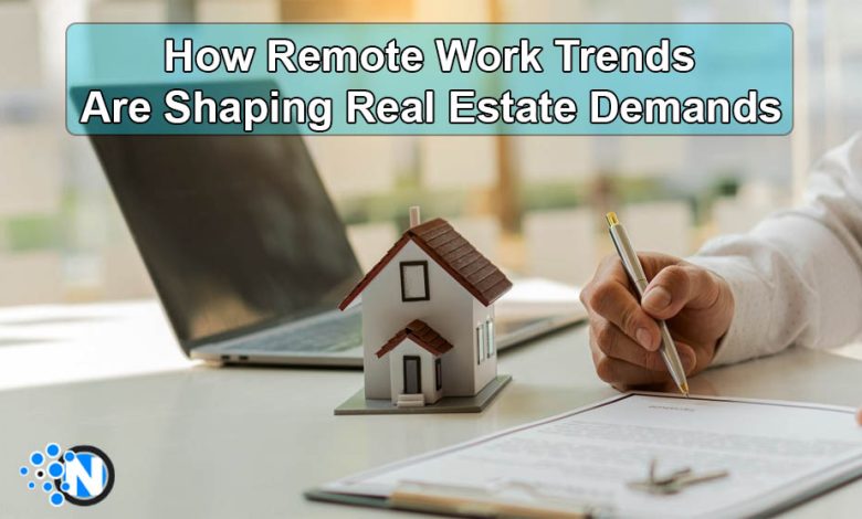 How Remote Work Trends Are Shaping Real Estate Demands