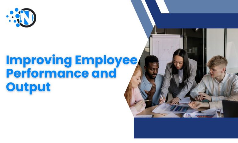 Improving Employee Performance and Output
