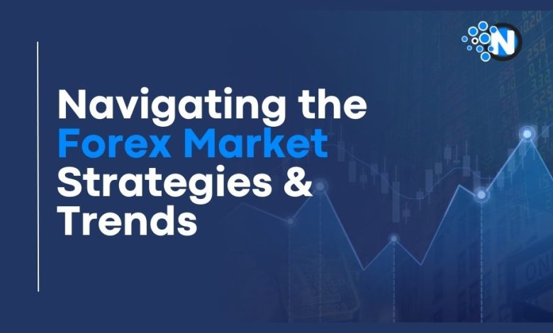 Navigating the Forex Market Strategies & Trends