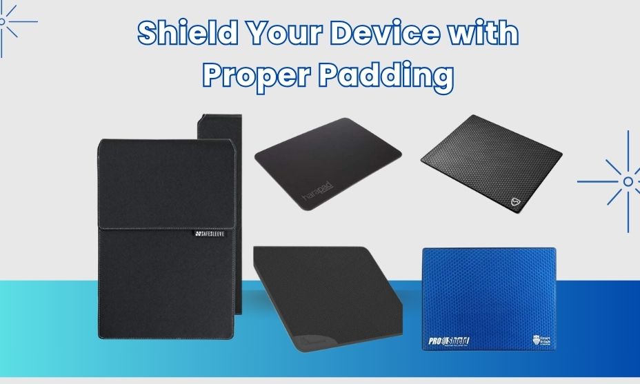 Shield Your Device with Proper Padding