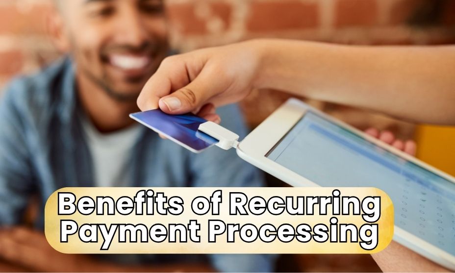 Benefits of Recurring Payment Processing