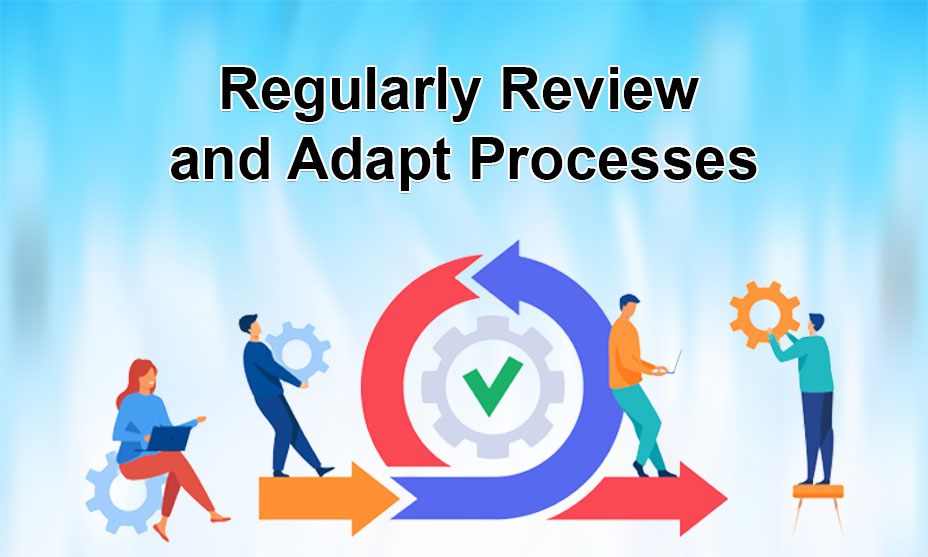 Regularly Review and Adapt Processes