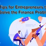 Tips for Entrepreneurs to Solve the Finance Problems