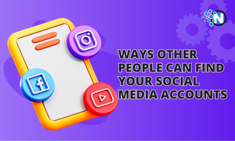 Ways Other People Can Find Your Social Media Accounts