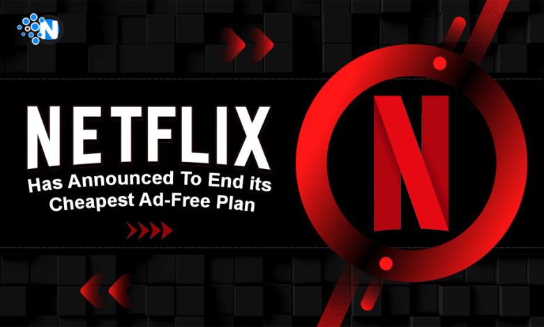 Netflix Has Announced To End its Cheapest Ad-Free Plan