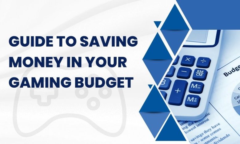 Guide to Saving Money in Your Gaming Budget