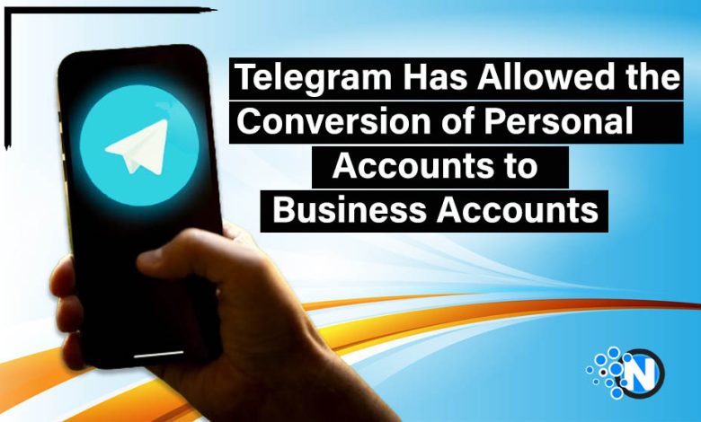 Telegram Has Allowed the Conversion of Personal Accounts to Business Accounts