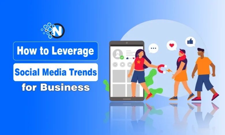 How to Leverage Social Media Trends for Business