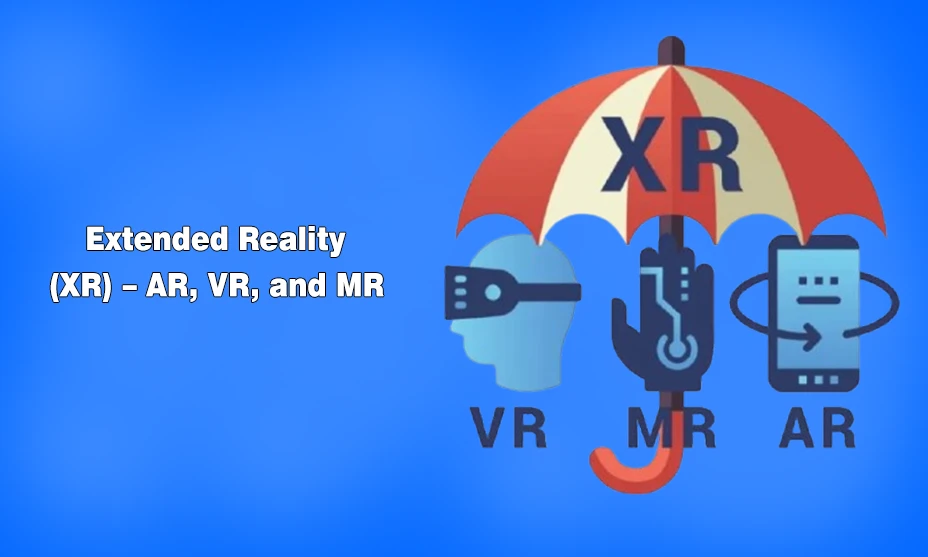 Extended Reality (XR) – AR, VR, and MR