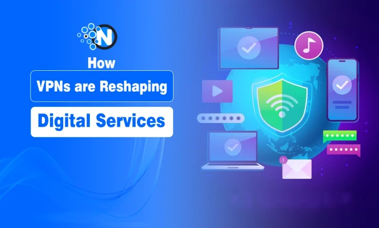 How VPNs are Reshaping Digital Services
