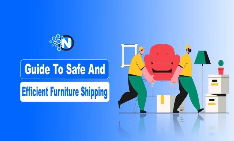 Guide to safe and efficient furniture shipping