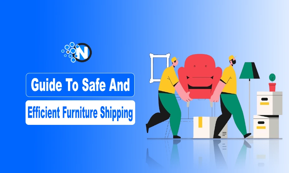 Guide to safe and efficient furniture shipping