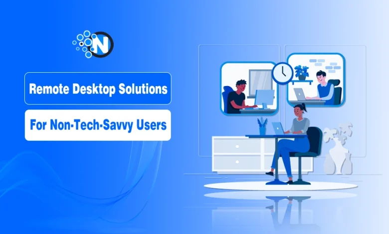 Remote Desktop Solutions for Non-Tech-Savvy Users