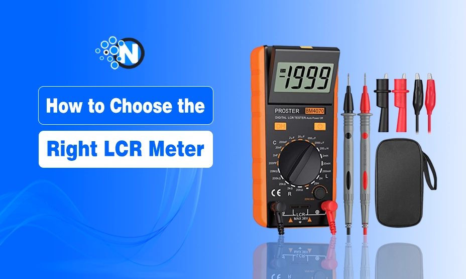 Guide for Choosing the Right LCR Meter for Accurate Testing