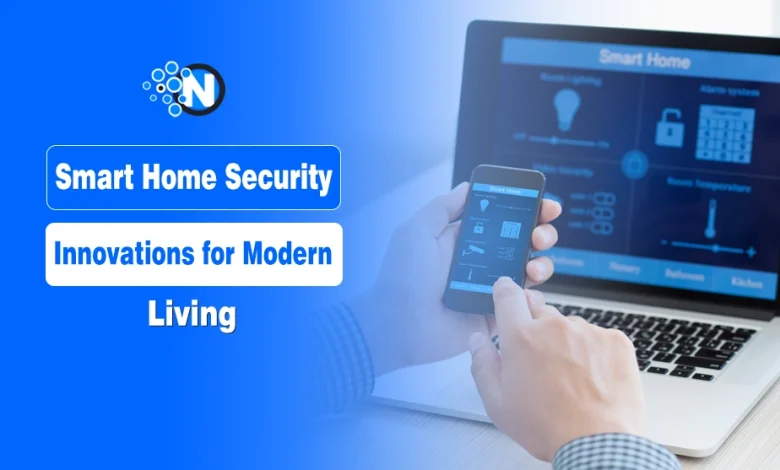 Smart Home Security Innovations for Modern Living