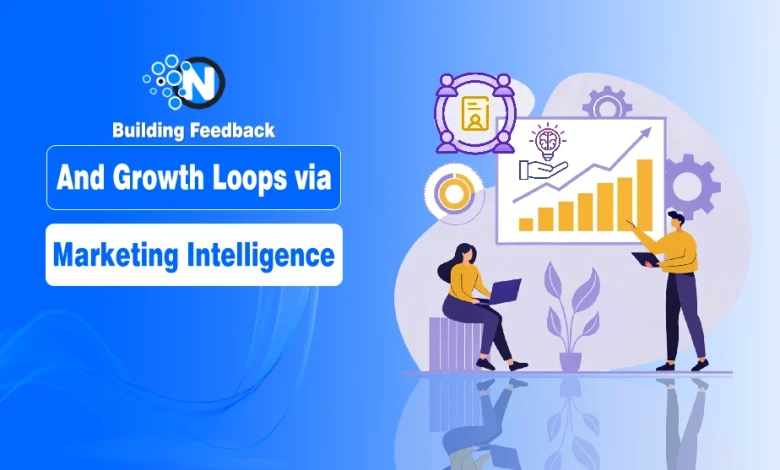 Building Feedback and Growth Loops via Marketing Intelligence