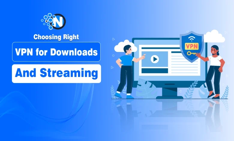 Guide for Choosing Right VPN for Downloads and Streaming