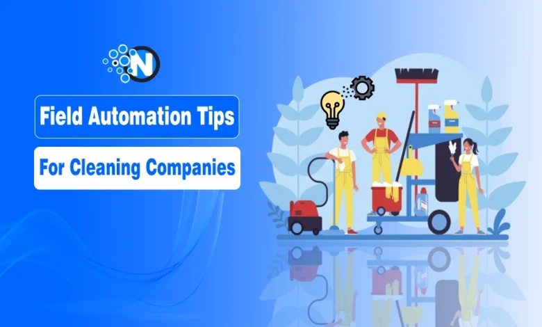 Best Field Automation Tips for Cleaning Service Companies