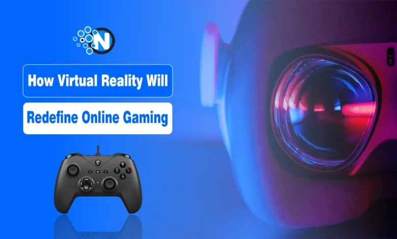 How Virtual Reality Will Redefine Online Gaming