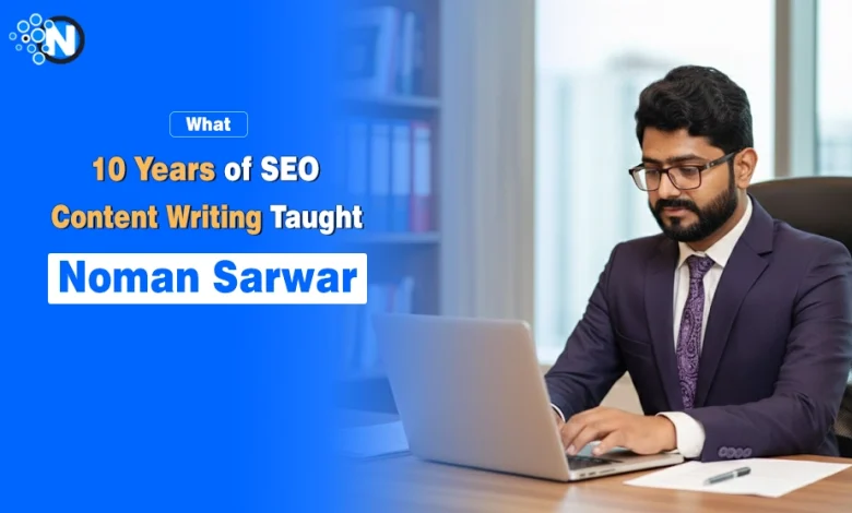 What 10 Years of SEO Content Writing Taught Noman Sarwar