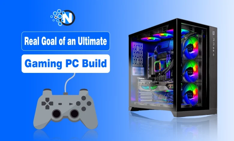 Real Goal of an Ultimate Gaming PC Build
