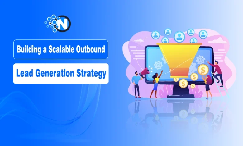 Building a Scalable Outbound Lead Generation Strategy That Actually Works